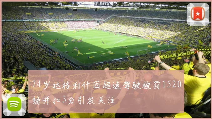 74岁达格利什因超速驾驶被罚1520镑并扣3分引发关注