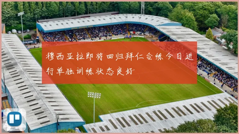 穆西亚拉即将回归拜仁合练今日进行单独训练状态良好