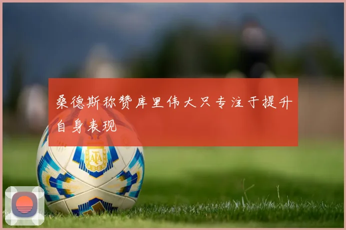 桑德斯称赞库里伟大只专注于提升自身表现