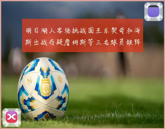 明日湖人客场挑战国王东契奇和海斯出战存疑詹姆斯等三名球员缺阵
