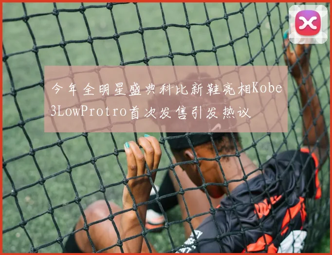 今年全明星盛典科比新鞋亮相Kobe3LowProtro首次发售引发热议