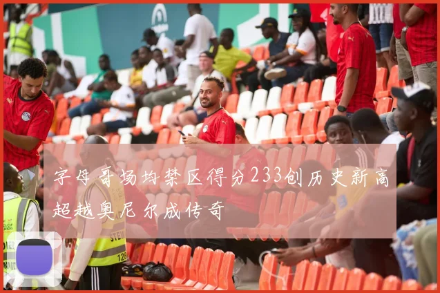 字母哥场均禁区得分233创历史新高超越奥尼尔成传奇