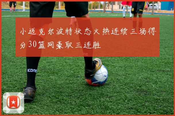 小迈克尔波特状态火热连续三场得分30篮网豪取三连胜
